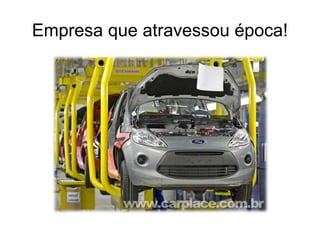 Empresa que atravessou época! 
 