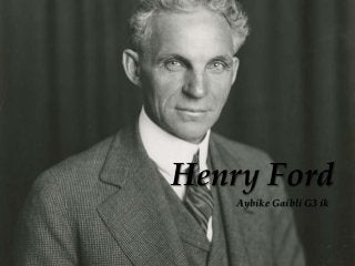 Henry Ford
Aybike Gaibli G3 ik
 