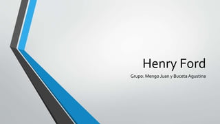 Henry Ford
Grupo: Mengo Juan y Buceta Agustina
 