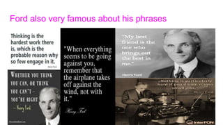Ford also very famous about his phrases
 