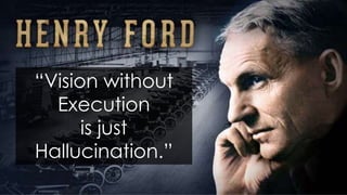 “Vision without
Execution
is just
Hallucination.”
 