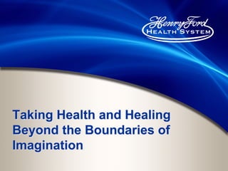 Taking Health and Healing
Beyond the Boundaries of
Imagination
 