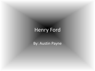 Henry Ford By: Austin Payne 