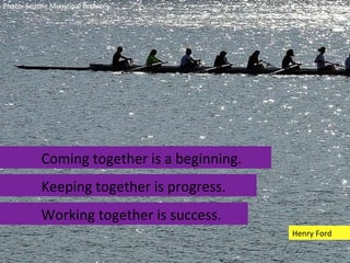 Coming together is a beginning.  Working together is success.  Keeping together is progress.  Henry Ford Photo: Seattle Municipal Archives 