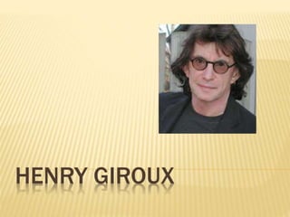 HENRY GIROUX 
 