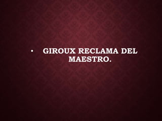 • GIROUX RECLAMA DEL
MAESTRO.
 