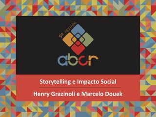 Henry	Grazinoli	e	Marcelo	Douek	
Storytelling	e	Impacto	Social	
 