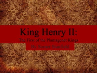 King Henry II: 
The First of the Plantagenet Kings 
By Somer Stanfield 
 
