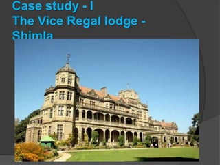 Case study - I
The Vice Regal lodge -
Shimla
 