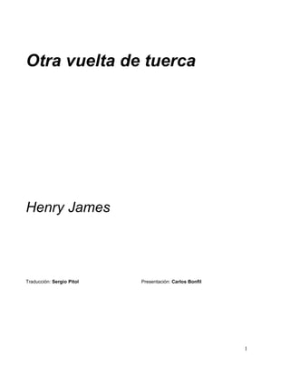 Otra vuelta de tuerca




Henry James




Traducción: Sergio Pitol   Presentación: Carlos Bonfil




                                                         1
 