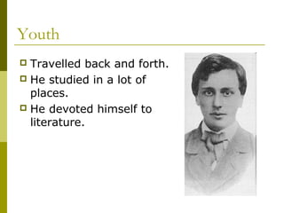 Youth
 Travelled back and forth.
 He studied in a lot of
places.
 He devoted himself to
literature.
 