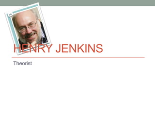 HENRY JENKINS
Theorist

 
