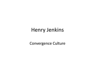 Henry Jenkins
Convergence Culture
 