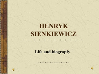 HENRYK SIENKIEWICZ Li f e and biogra p fy   