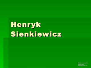 Henryk Sienkiewicz Natalia Koszewska Kamila Kęsy Gimnazjum nr 131 