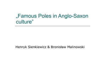 „ Famous Poles in Anglo-Saxon culture” Henryk Sienkiewicz & Bronisław Malinowski 