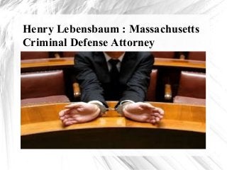 Henry Lebensbaum : Massachusetts
Criminal Defense Attorney
 