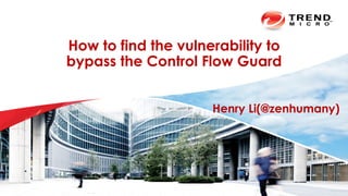 How to find the vulnerability to
bypass the Control Flow Guard
Henry Li(@zenhumany)
 