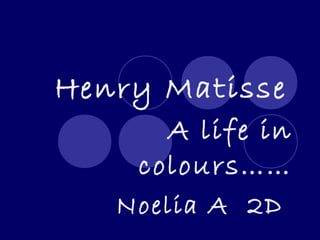 Henry Matisse
      A life in
    colours……
   Noelia A 2D
 
