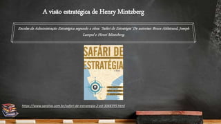 A visão estratégica de Henry Mintzberg
https://www.saraiva.com.br/safari-de-estrategia-2-ed-3048395.html
 