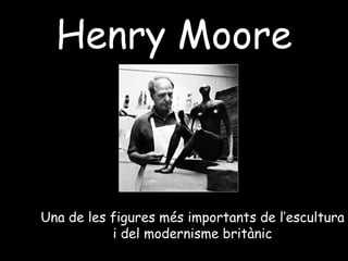 Henry Moore Una de les figures més importants de l’escultura i del modernisme britànic 