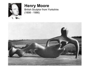 Henry Moore
British Sculptor from Yorkshire
(1898 - 1986)
 