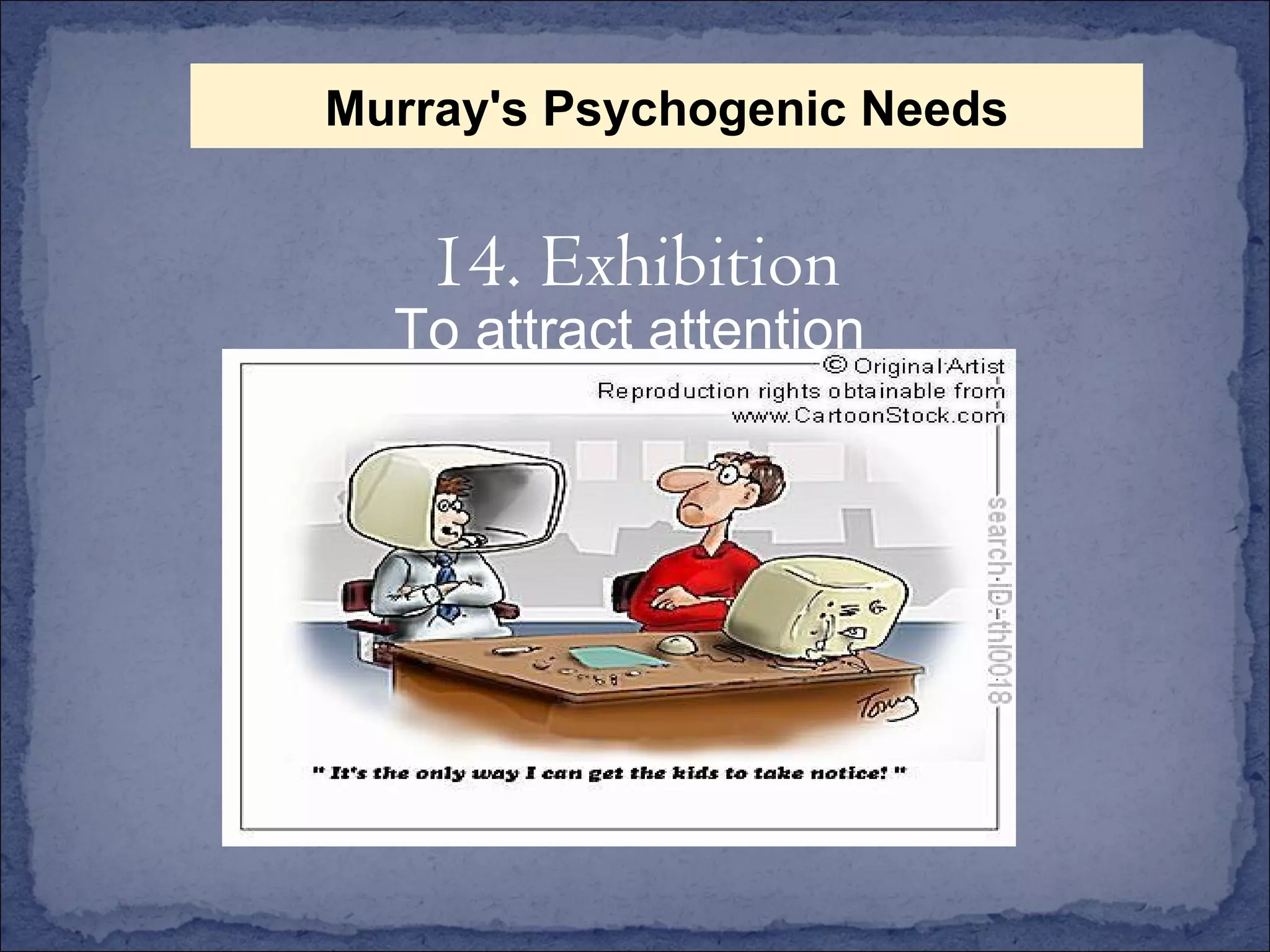 To attract attention 14. Exhibition Murray's Psychogenic Needs 