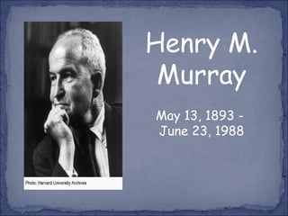Henry M. Murray May 13, 1893 -  June 23, 1988 