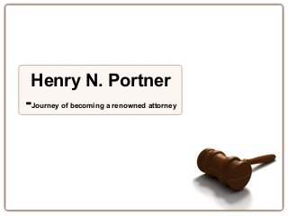 Henry N. Portner
-Journey of becoming a renowned attorney
 