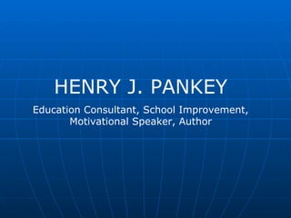 HENRY J. PANKEY Education Consultant, School Improvement, Motivational Speaker, Author 