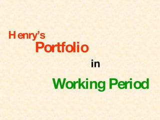 Henry’s Portfolio in Working Period 