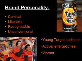 Brand Personality: Comical Likeable Recognisable Unconventional   Young Target audience Active/ energetic feel Vibrant 