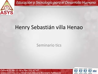 Henry Sebastián villa Henao 
Seminario tics 
 