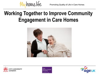 Promoting Quality of Life in Care Homes
Working Together to Improve Community
Engagement in Care Homes
 