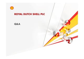 ROYAL DUTCH SHELL PLC



             Q&A




23   Copyright of Royal Dutch Shell plc   3/12/2010
 