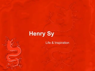 Henry Sy
     Life & Inspiration
 