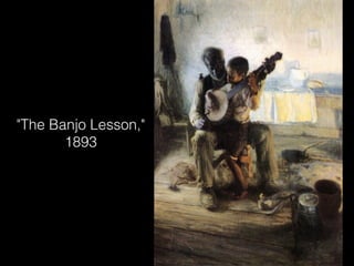 "The Banjo Lesson,"
1893