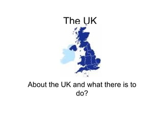 The UK  About the UK and what there is to do? 