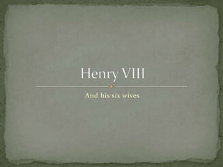 And his six wives Henry VIII 