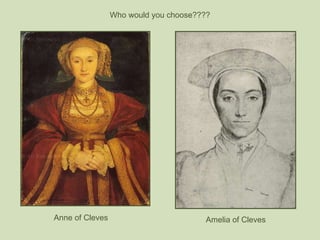 Anne of Cleves Amelia of Cleves Who would you choose???? 