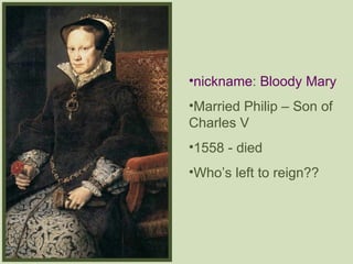 nickname :  Bloody Mary Married Philip – Son of Charles V 1558 - died Who’s left to reign?? 