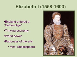 England entered a “Golden Age” Thriving economy World power Patroness of the arts Wm. Shakespeare Elizabeth I (1558-1603) 