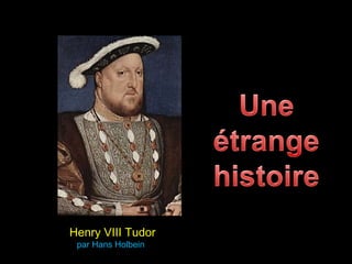 Henry VIII Tudor 
par Hans Holbein 
 