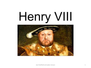 Henry VIII

Joe Chatfield and Jaden Jonson

1

 