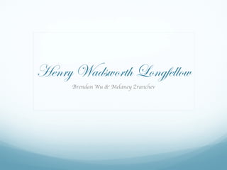 Henry Wadsworth Longfellow
      Brendan Wu & Melaney Zranchev
 