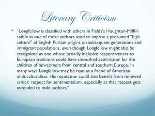 Literary Criticism
 “Longfellow is classified with others in Fields's Houghton-Mifflin
   stable as one of those authors ...