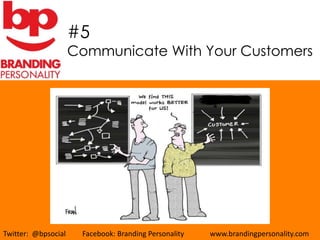 #5
                     Communicate With Your Customers




Twitter: @bpsocial    Facebook: Branding Personality   www.brandingpersonality.com
 