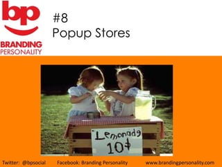 #8
                     Popup Stores




Twitter: @bpsocial   Facebook: Branding Personality   www.brandingpersonality.com
 