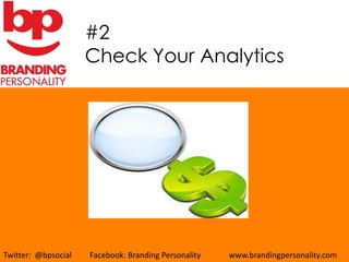 #2
                     Check Your Analytics




Twitter: @bpsocial   Facebook: Branding Personality   www.brandingpersonality.com
 