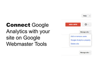 Connect Google
Analytics with your
site on Google
Webmaster Tools
 